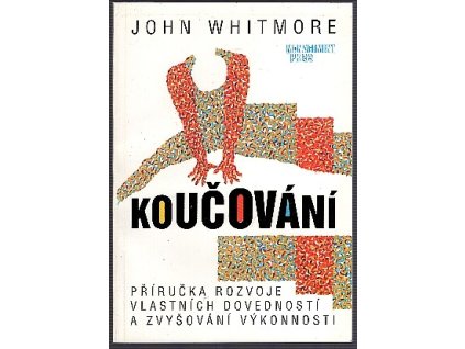 Koučování : Příručka rozvoje vlastních dovedností a zvyšování výkonnosti, John Whitmore, 1994