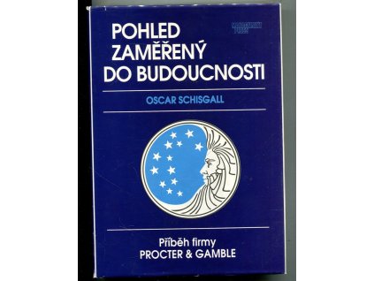 Pohled zaměřený do budoucnosti : Příběh firmy Procter & Gamble, Oscar Schisgall, 1994