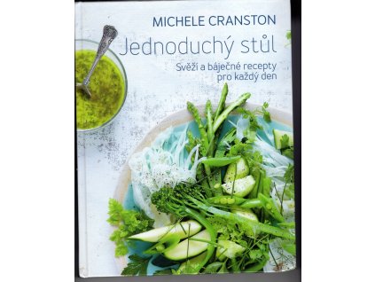 Jednoduchý stůl. Svěží a báječné recepty pro každý den, Michele Cranston, 2016