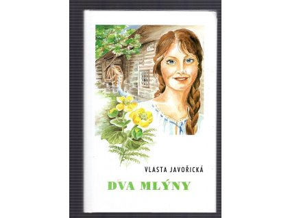 Dva mlýny : román starých venkovských rodů, Vlasta Javořická, 2006