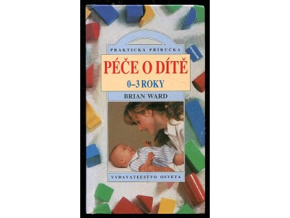 Péče o dítě - praktická příručka. Díl 1, 0-3 roky, Brian Ward, 1996