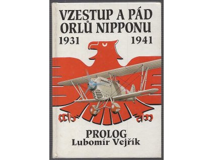 Vzestup a pád orlů Nipponu  1931 - 1941 : Historie japonského letectva. Díl 1, Prolog, Lubomír Vejřík, 1994