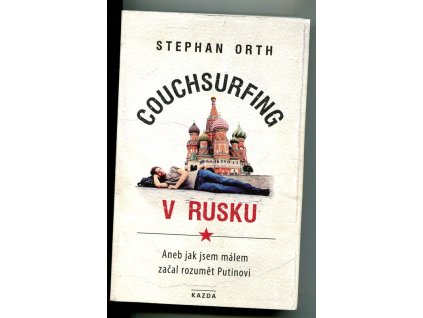 Couchsurfing v Rusku, aneb jak jsem málem začal rozumět Putinovi, Stephan Orth, 2018