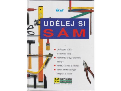 Udělej si sám - univerzální rádce pro domácí kutily : podrobné popisy pracovních postupů : nářadí, nástroje a přístroje : téměř 2000 názorných barevných fotografií a kreseb