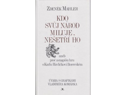 163911 kdo svuj narod miluje nesetri ho aneb proc nenapisu hru o karlu havlicku borovskem uvaha s grafikami vladimira komarka