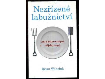 Nezřízené labužnictví - lepší je dvakrát se zamyslet než jednou nacpat, Brian Wansink, 2009
