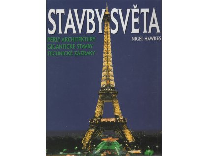 Stavby světa: Perly architektury, gigantické stavby, technické zázraky, Nigel Hawkes, 2001