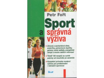 Sport a správná výživa - zónová a sacharidová dieta, endorfiny, potravinové doplňky, gainery, volné radikály, energetické zdroje a mnoho dalších informací : téměř 100 receptů na rychlé pokrmy od moučníků po sendviče : kompletní průvodce moderní výživ
