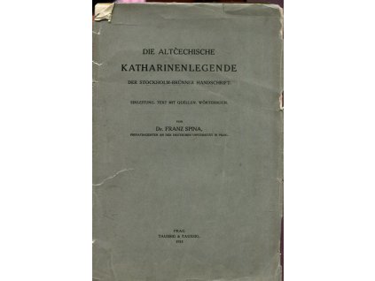 Die Altčechische Katharinenlegende der Stockholm-Brünner Handschrift : Einleitung : Wörterbuch, Franz Spina, 1913