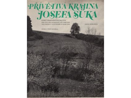 Přívětivá krajina Josefa Suka : Privetlivyj kraj Josefa Suka = Freundliche Landschaft von Josef Suk = The Friendly Countryside of Josef Suk : soubor fotografií Borise Procházky