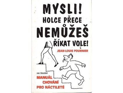 Mysli! Holce přece nemůžeš říkat vole! : manuál chování pro náctileté, Jean-Louis Fournier, 2000