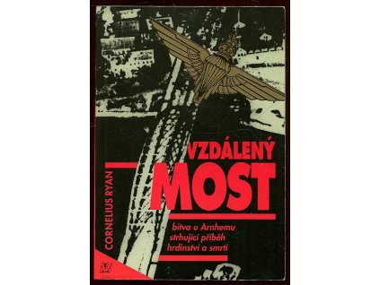 Vzdálený most - Bitva u Arnhemu. Strhující příběh hrdinství a smrti, Cornelius Ryan, 1994
