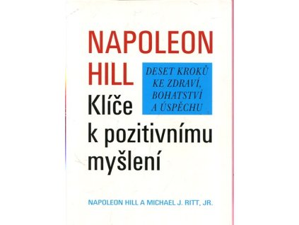 Klíče k pozitivnímu myšlení - deset kroků ke zdraví, bohatství a úspěchu, Napoleon Hill, 2009