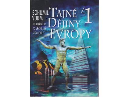 Tajné dějiny Evropy 1 - Od Atlantidy po vrcholný střebověk, Bohumil Vurm, 1998