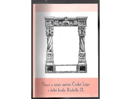 Třpyt a stíny města České Lípy v době krále Rudolfa II, Marie Vojtíšková, 1997