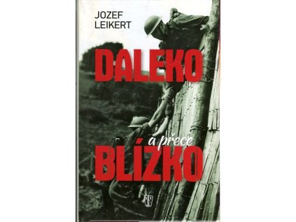 Daleko a přece blízko : Čeští a slovenští po 17. listopadu 1939 v československé zahraniční armádě, Jozef Leikert, 2014