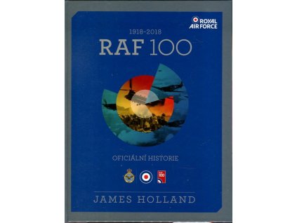 RAF 100 : 1918-2018 : Oficiální historie, James Holland, 2018