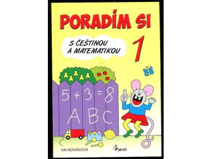 Poradím si s češtinou a matematikou v 1. třídě, Iva Nováková, 2014