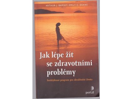 Jak lépe žít se zdravotními problémy : šestitýdenní program pro zkvalitnění života, Arthur J Barsky, 2007