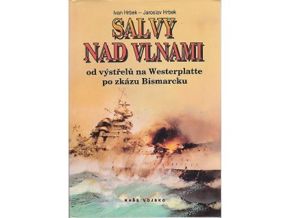 Salvy nad vlnami - od výstřelů na Westerplatte po zkázu Bismarcku, Ivan Hrbek, 1993