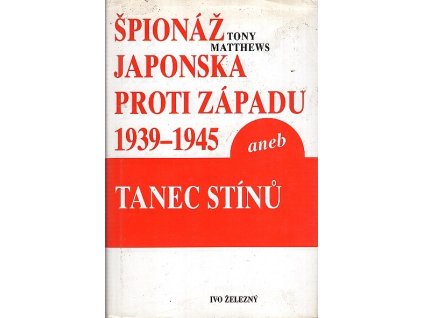 Špionáž Japonska proti Západu 1939-1945, aneb, Tanec stínů, Tony Matthews, 2005