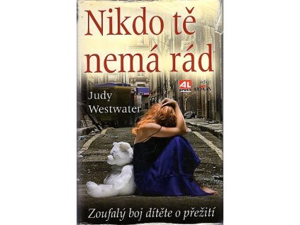Nikdo tě nemá rád : zoufalý boj dítěte o přežití, Judy Westwater, 2009
