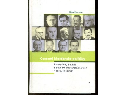 Cestami křesťanské politiky - biografický slovník k dějinám křesťanských stran v českých zemích