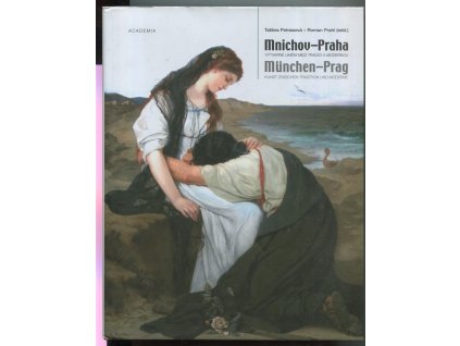 Mnichov – Praha - výtvarné umění mezi tradicí a modernou = München – Prag : Kunst zwischen Tradition und Moderne