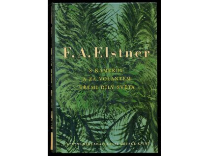 S kamerou a za volantem třemi díly světa : Vzpomínky z dálkových jízd v malých československých automobilech, František Alexander Elstner, 1957