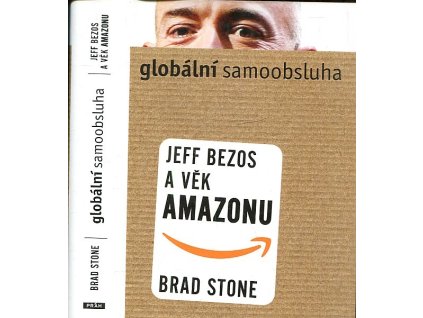 Globální samoobsluha - Jeff Bezos a věk amazonu, Brad Stone, 2014