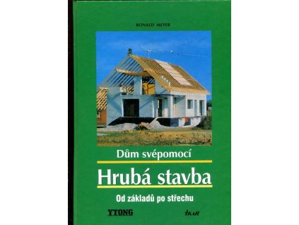 Dům svépomocí - hrubá stavba - od základů po střechu, Ronald Meyer, 2001
