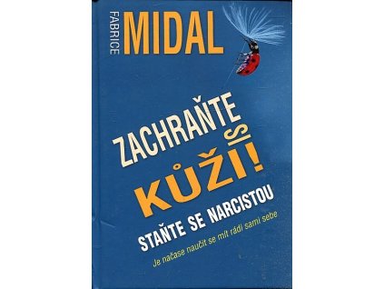 Zachraňte si kůži! Staňte se narcistou - Je na čase naučit se mít rádi sami sebe, Fabrice Midal, 2018