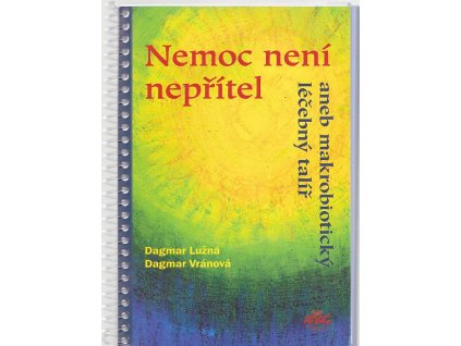 Nemoc není nepřítel, aneb, Makrobiotický léčebný talíř, Dagmar Lužná, 2006