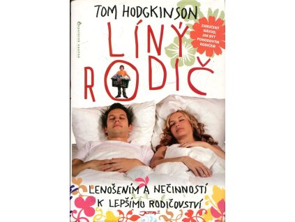Líný rodič - lenošením a nečinností k lepšímu rodičovství : zaručený návod, jak být pohodovým rodičem, 2009