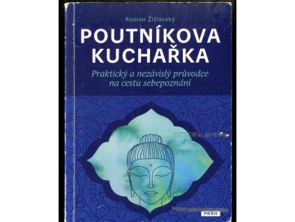 Poutníkova kuchařka - praktický a nezávislý průvodce na cestu sebepoznání, Roman Žižlavský, 2014