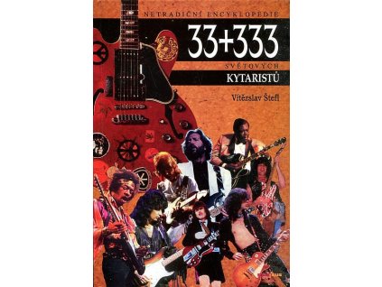 33+333 kytaristů : netradiční encyklopedie světových kytaristů, Vítězslav Štefl, 1997