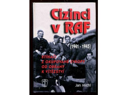 Cizinci v RAF - stíhači z okupované Evropy od obrany k vítězství (1941-45), Jan Michl, 2008