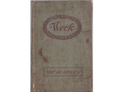 Vař do zásoby! Příručka pro udržování potravin a poživatin ve stavu čerstvém pomocí Weckových přístrojů