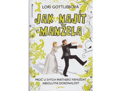 Jak najít manžela : proč u svých partnerů nehledat absolutní dokonalost, Lori Gottlieb, 2011