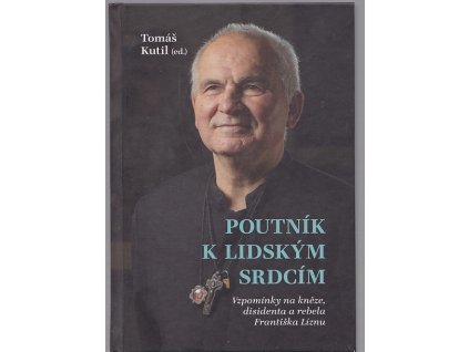 Poutník k lidským srdcím - vzpomínky na kněze, disidenta a rebela Františka Líznu