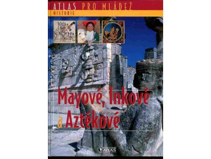 178602 mayove inkove a aztekove atlas pro mladez