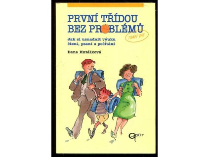 První třídou bez problémů - jak si usnadnit výuku čtení, psaní a počítání, Dana Kutálková, 2004