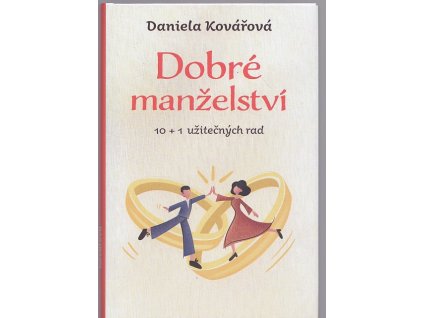 Dobré manželství 10 + 1 užitečných rad, Daniela Kovářová, 2022
