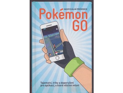Pokémon Go - neoficiální průvodce - tajemství, triky a doporučení pro aplikaci, které všichni mluví