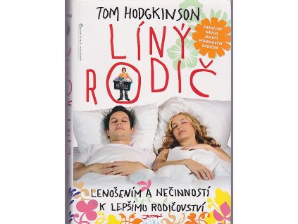 Líný rodič - lenošením a nečinností k lepšímu rodičovství : zaručený návod, jak být pohodovým rodičem