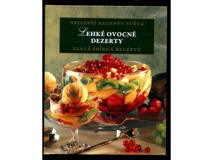 Nejlepší recepty světa - Lehké ovocné dezerty : Zlatá sbírka receptů, 2012