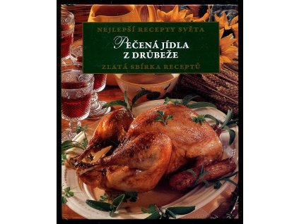 Nejlepší recepty světa - Pečená jídla z drůbeže, Petr Mužík, 2012