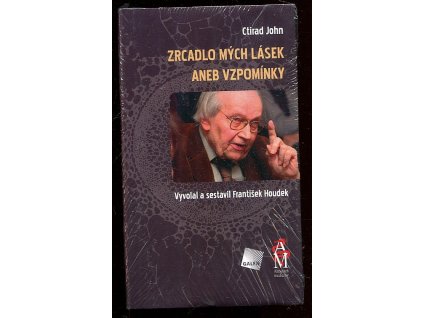 Zrcadlo mých lásek, aneb, Vzpomínky, Ctirad John, 2009