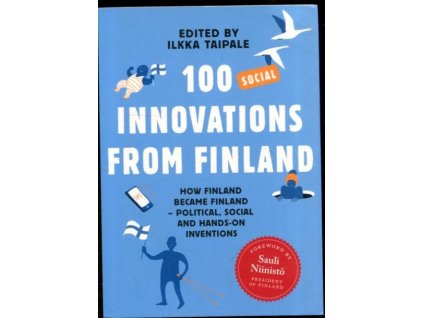 100 Social Innovations from Finland : How Finland Became Finland – Political, Social and Hands-on Inventions