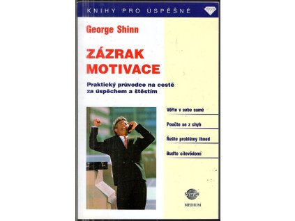 Zázrak motivace - praktický průvodce na cestě za úspěchem a štěstím, George Shinn, 2000